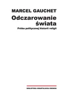 Książki o kulturze i sztuce - Fundacja Augusta hr. Cieszkowskiego Odczarowanie świata. Próba politycznej historii religii - Marcel Gauchet - miniaturka - grafika 1