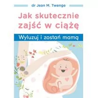Zdrowie - poradniki - Jak Skutecznie Zajść W Ciążę Wyluzuj I Zostań Mamą Jean M Twenge - miniaturka - grafika 1