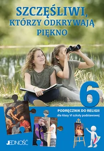 JEDNOŚĆ Religia Szczęśliwi, którzy odkrywają piękno podręcznik dla klasy 6 szkoły podstawowej - Elżbieta Kondrak, Krzysztof ks. Mielnicki - Podręczniki dla szkół podstawowych - miniaturka - grafika 1