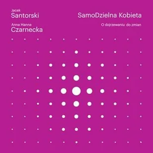 Samodzielna kobieta. O dojrzewaniu do zmian - Jacek Santorski, Anna Czarnecka - Poradniki hobbystyczne - miniaturka - grafika 1