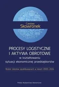 Ekonomia - Procesy logistyczne i aktywa obrotowe w kształtowaniu sytuacji ekonomicznej przedsiębiorstw. Wybór tekstów opublikowanych w latach 2000-2024 - miniaturka - grafika 1