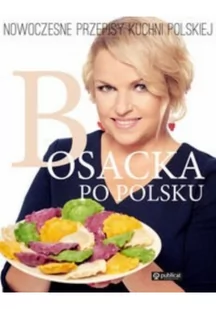 Publicat Bosacka po polsku. Nowoczesne przepisy kuchni polskiej - Katarzyna Bosacka - Diety, zdrowe żywienie - miniaturka - grafika 2