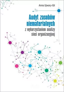 AUDYT ZASOBÓW NIEMATERIALNYCH Z WYKORZYSTANIEM ANALIZY SIECI ORGANIZACYJNEJ ANNA UJWARY-GIL - Zarządzanie - miniaturka - grafika 1