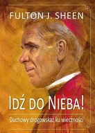 Religia i religioznawstwo - Idź do Nieba Duchowy drogowskaz ku wieczności - Fulton J. Sheen - książka - miniaturka - grafika 1