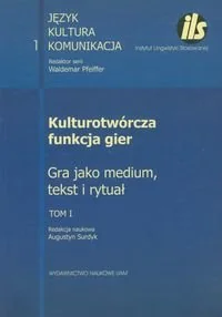 Kulturotwórcza funkcja gier. Tom 1. Gra jako medium, tekst i rytuał - Kulturoznawstwo i antropologia - miniaturka - grafika 1