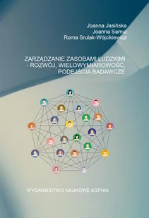 Jasińska Joanna, Samul Joanna , Srulak-Wójcikiewic Zarządzanie zasobami ludzkimi - rozwój, wielowymiarowość, podejścia badawcze - Zarządzanie - miniaturka - grafika 2
