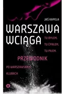 Jaś Kapela Warszawa wciąga Tu byłem Tu ćpałem Tu piłem Przewodnik po warszawskich klubach - Felietony i reportaże - miniaturka - grafika 2
