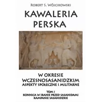 Napoleon V Kawaleria perska w okresie wczesnosasanidzki. Aspekty społeczne i militarne. Tom 1. Konnica w iranie przed sasanidami - Wójcikowski Robert S. - Historia świata - miniaturka - grafika 1