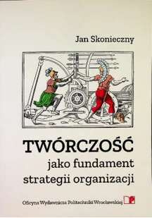 Twórczość jako fundament strategii organizacji - Felietony i reportaże - miniaturka - grafika 1