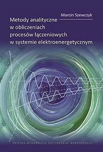 Metody analityczne w obliczeniach procesów łączeniowych w systemie elektroenergetycznym. - Technika Metody analityczne w obliczeniach procesów łączeniowych w systemie elektroenergetycznym. - Technika - miniaturka - grafika 1