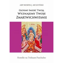 Bernardinum Głosimy śmierć Twoją. Wyznajemy Twoje Zmartwychwstanie. Homilie na Triduum Paschalne Henryk Muszyński - Religia i religioznawstwo - miniaturka - grafika 1