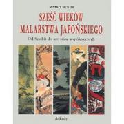 Książki o kinie i teatrze - Arkady Sześć wieków malarstwa japońskiego. Od Sesshu do artystów współczesnych Murase Miyeko - miniaturka - grafika 1