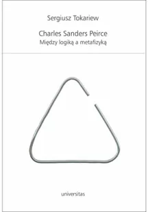 Seriusz Tokariew Charles Sanders Peirce. Między logik$151 a metafizyk$152 - Filozofia i socjologia - miniaturka - grafika 1