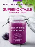 Książki kucharskie - Katarzyna Błażejewska-Stuhr Superkoktajle dla zdrowia i urody czyli koktajle z superfoods - miniaturka - grafika 1