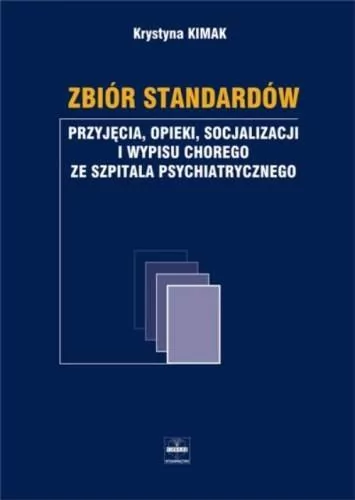 Czelej Zbiór standardów przyjęcia opieki socjalizacji i wypisu chorego ze szpitala psychiatrycznego - Kimak Krystyna