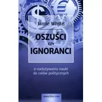 Oszuści czy ignoranci. O nadużywaniu nauki do celów politycznych - Whyte Jamie - Ekonomia - miniaturka - grafika 1