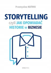 Storytelling, czyli jak opowiadać historie w biznesie - Przemysław Kutnyj - Marketing - miniaturka - grafika 1