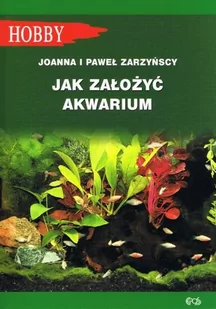 JAK ZAŁOŻYĆ AKWARIUM WYD 2 JOANNA ZAKRZYŃSKA - Rośliny i zwierzęta - miniaturka - grafika 1