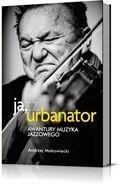 Agora Ja, Urbanator. Awantury muzyka jazzowego - Andrzej Makowiecki