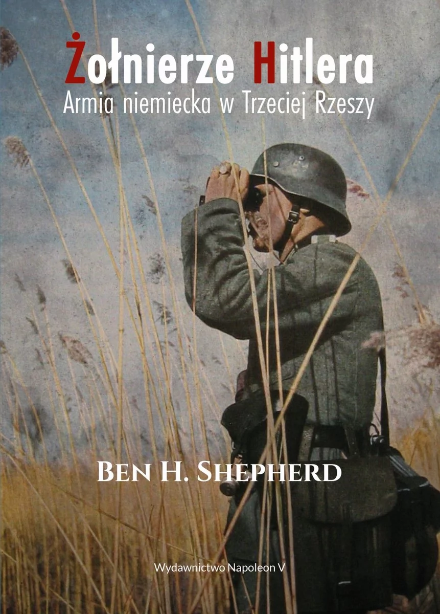 Shepherd Ben H. Żołnierze Hitlera Armia niemiecka w Trzeciej Rzeszy