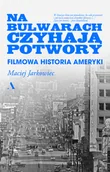 Felietony i reportaże - Na bulwarach czyhają potwory. Filmowa historia Ameryki - miniaturka - grafika 1
