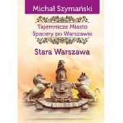 Książki regionalne - Ciekawe Miejsca Michał Szymański Tajemnicze Miasto. Spacery po Warszawie - miniaturka - grafika 1