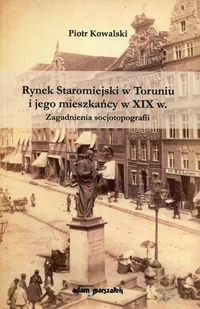 Rynek Staromiejski w Toruniu i jego mieszkańcy w XIX w. Zagadnienia socjotopografii - Historia Polski - miniaturka - grafika 1