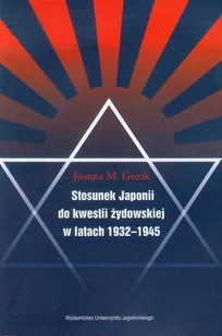 Wydawnictwo Uniwersytetu Jagiellońskiego Stosunek Japonii do kwestii żydowskiej w latach 1932-1945 - Guzik Joanna M. - Polityka i politologia - miniaturka - grafika 1