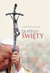 Dlatego Święty. Prawdziwy Jan Paweł II, o Którym Opowiada Postulator Procesu Beatyfikacyjnego - Biografie i autobiografie - miniaturka - grafika 1