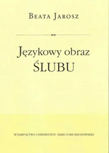 UMCS Wydawnictwo Uniwersytetu Marii Curie-Skłodows Językowy obraz ślubu - Beata Jarosz - Publicystyka - miniaturka - grafika 1