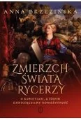 Powieści historyczne i biograficzne - zmierzch świata rycerzy. o kobietach, którym zawdzięczamy nowożytność - miniaturka - grafika 1
