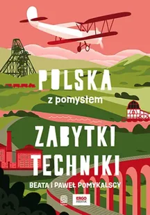Zabytki techniki. Polska z pomysłem - Beata Pomykalska - Przewodniki - miniaturka - grafika 1