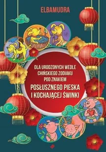 Dla Urodzonych Wedle Chińskiego Zodiaku Pod Znakiem Posłusznego Pieska I Kochającej Świnki Elbamudra - Poezja - miniaturka - grafika 2