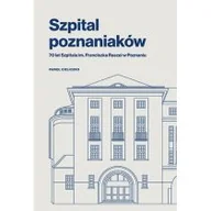 Felietony i reportaże - Szpital poznaniaków. 70 lat Szpitala im. Franciszka Raszei w Poznaniu - miniaturka - grafika 1
