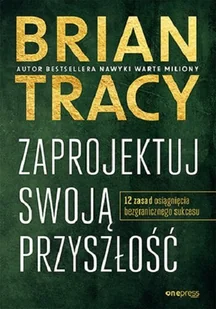 Zaprojektuj swoją przyszłość. 12 zasad osiągnięcia bezgranicznego sukces - Rozwój osobisty Zaprojektuj swoją przyszłość. 12 zasad osiągnięcia bezgranicznego sukces - Rozwój osobisty - miniaturka - grafika 1