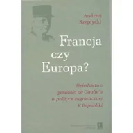 Podręczniki dla szkół wyższych - Francja czy Europa$441 Dziedzictwo generała de Gaulle'a w polityce V Republiki - Andrzej Szeptycki - miniaturka - grafika 1