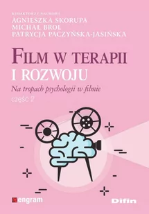 Skorupa Agnieszka, Brol Michał, Paczyńska-Jasińska Film w terapii i rozwoju. Na tropach psychologii w filmie. Część 2 - dostępny od ręki, natychmiastowa wysyłka - Pedagogika i dydaktyka - miniaturka - grafika 1