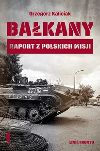 Bałkany Raport z polskich misji Grzegorz Kaliciak - Felietony i reportaże - miniaturka - grafika 1