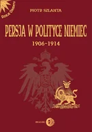 Felietony i reportaże - Piotr Szlanta Persja w polityce Niemiec 1906-1914 - miniaturka - grafika 1