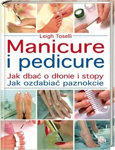 Manicure i pedicure - kompletny poradnik jak dbać o ręce, stopy i paznokcie - Moda i uroda - miniaturka - grafika 1