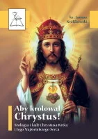 Aby Królował Chrystus! Teologia i Kult Chrystusa Króla i Jego Najświętszego Serca - Religia i religioznawstwo - miniaturka - grafika 1