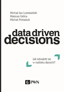 Data Driven Decisions Jak Odnaleźć Się W Natłoku Źródeł Danych Michał Jan Lutostański,mateusz Galica,michał Protasiuk - Ekonomia - miniaturka - grafika 2