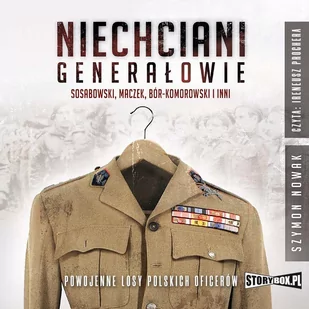 Niechciani generałowie. Sosabowski, Maczek, Bór-Komorowski i inni - Audiobooki - literatura faktu - miniaturka - grafika 1