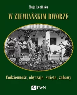 W ziemiańskim dworze Codzienność obyczaje święta zabawy Łozińska Maja - Historia świata - miniaturka - grafika 2