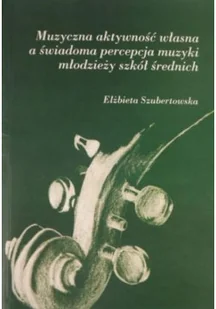 Muzyczna aktywność własna a świadoma percepcja muzyki młodzieży szkół średnich - Książki o kulturze i sztuce - miniaturka - grafika 1