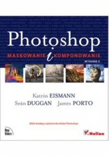 Helion Katrin Eismann, Sean Duggan, James Porto Photoshop. Maskowanie i komponowanie - Grafika i DTP - miniaturka - grafika 2