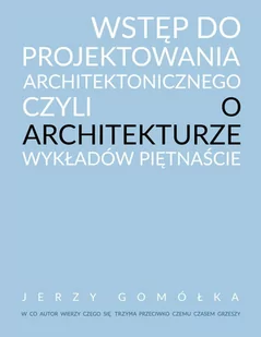 Wstęp do projektowania architektonicznego czyli o architekturze wykładów piętnaście - Technika - miniaturka - grafika 1