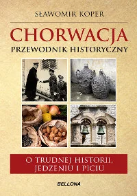 Chorwacja. Przewodnik historyczny. O trudnej historii, jedzeniu i piciu - Przewodniki - miniaturka - grafika 1