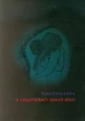 Poezja - W zakamarkch twoich dłoni - Łatka Katarzyna - miniaturka - grafika 1