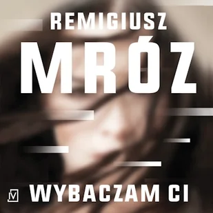 Wybaczam ci Remigiusz Mróz - Audiobooki - kryminał, sensacja, thriller - miniaturka - grafika 1